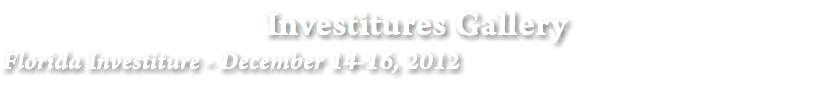 Investitures Gallery
Florida Investiture - December 14-16, 2012